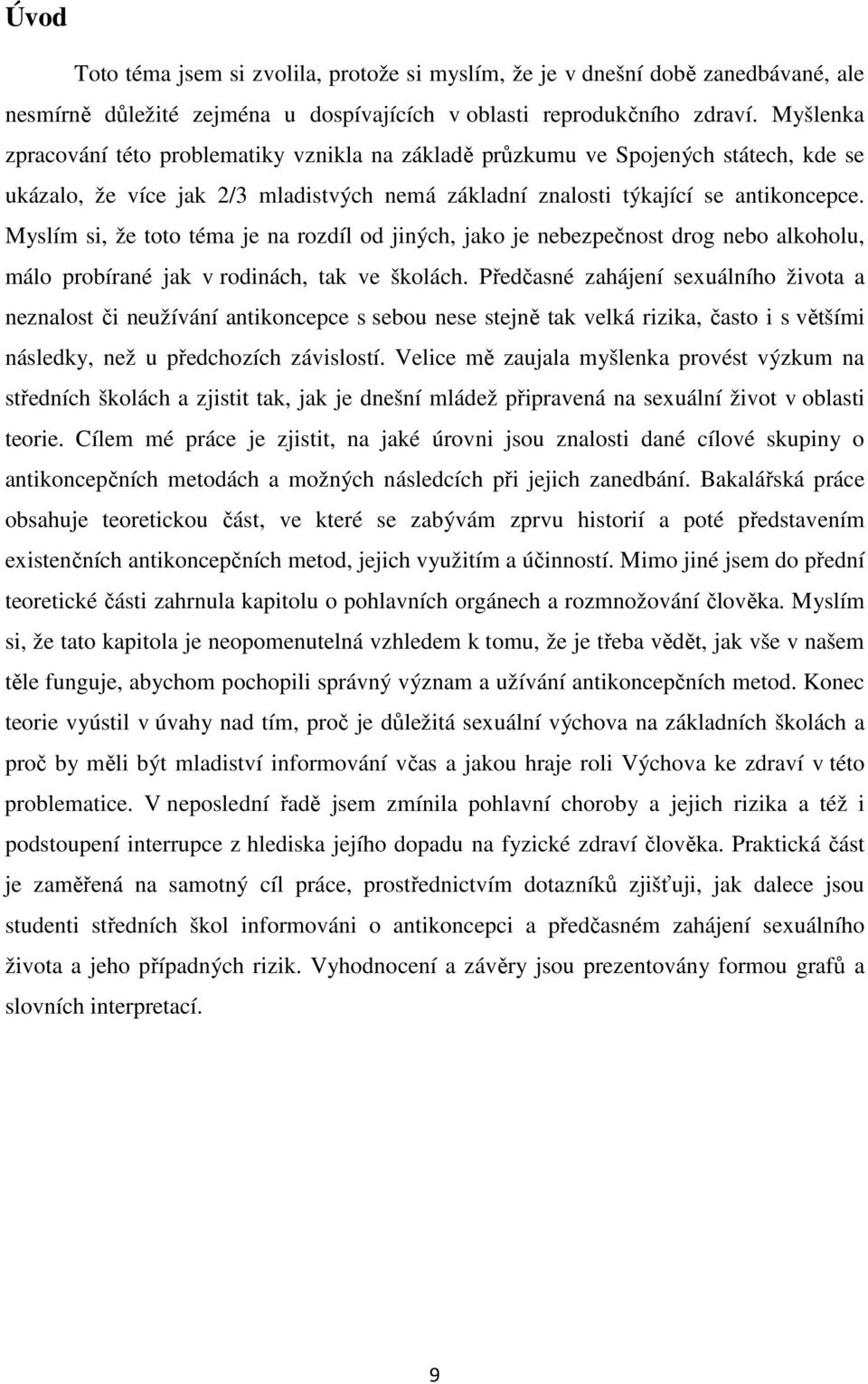 Myslím si, že toto téma je na rozdíl od jiných, jako je nebezpečnost drog nebo alkoholu, málo probírané jak v rodinách, tak ve školách.