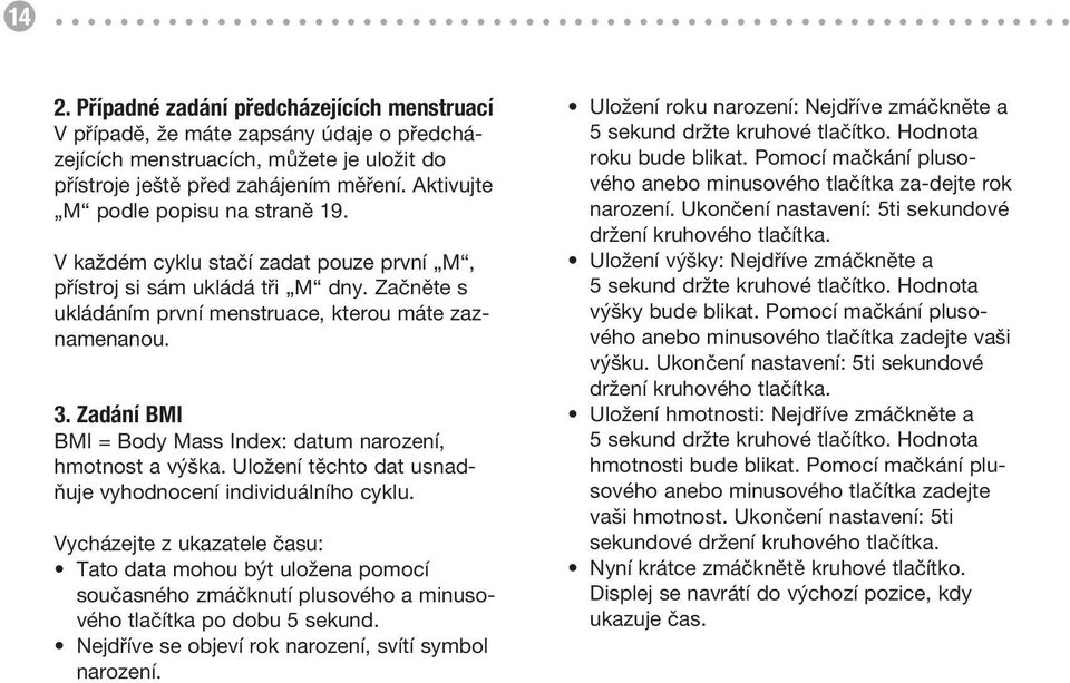 Zadání BMI BMI = Body Mass Index: datum narození, hmotnost a výška. Uložení těchto dat usnadňuje vyhodnocení individuálního cyklu.