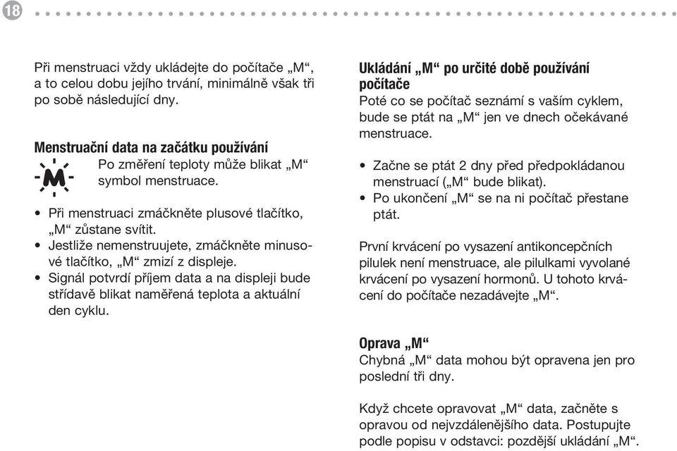 Jestliže nemenstruujete, zmáčkněte minusové tlačítko, M zmizí z displeje. Signál potvrdí příjem data a na displeji bude střídavě blikat naměřená teplota a aktuální den cyklu.