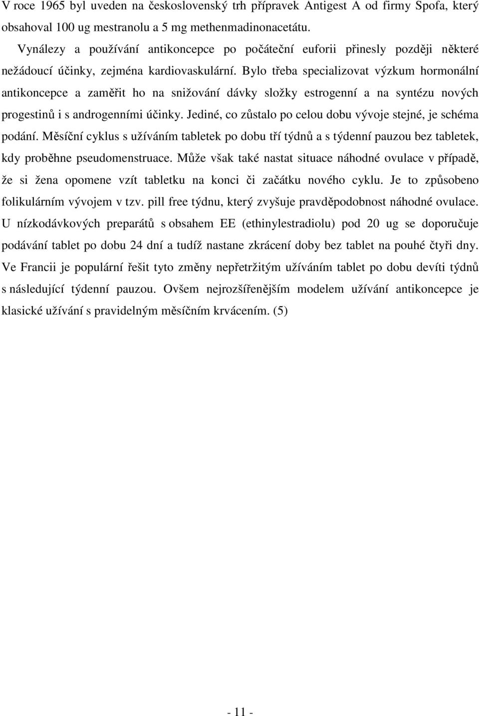 Bylo třeba specializovat výzkum hormonální antikoncepce a zaměřit ho na snižování dávky složky estrogenní a na syntézu nových progestinů i s androgenními účinky.