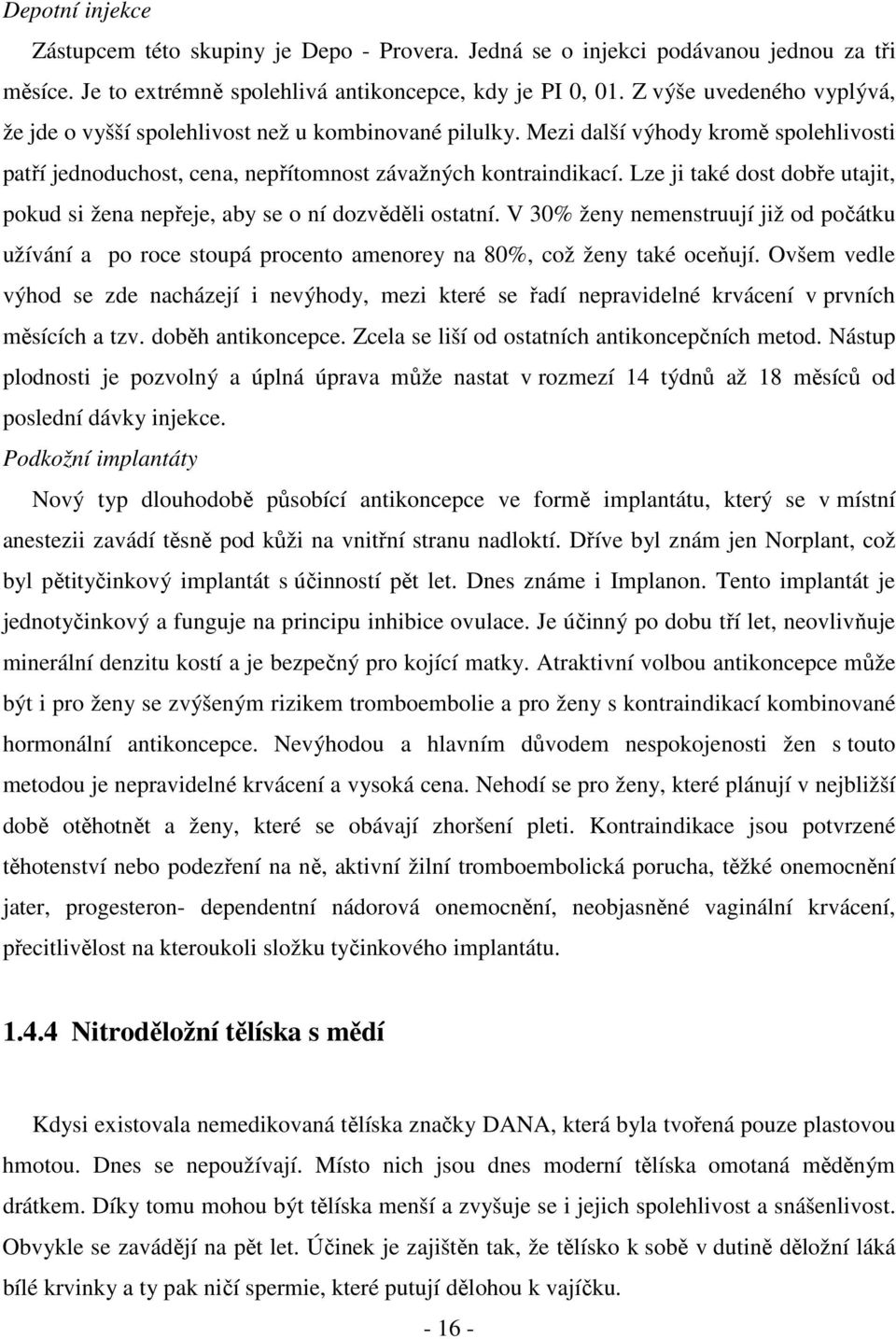 Lze ji také dost dobře utajit, pokud si žena nepřeje, aby se o ní dozvěděli ostatní. V 30% ženy nemenstruují již od počátku užívání a po roce stoupá procento amenorey na 80%, což ženy také oceňují.