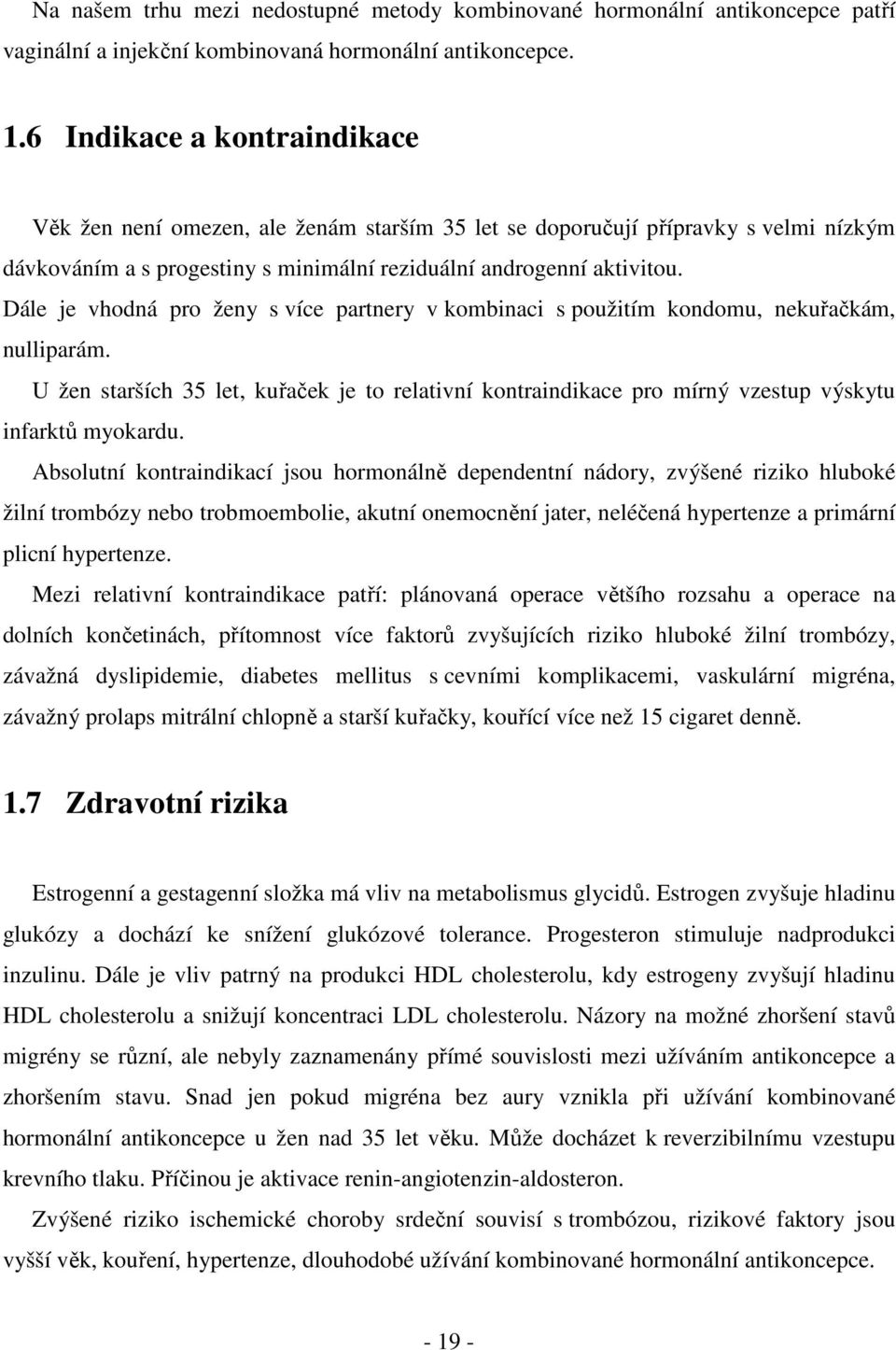 Dále je vhodná pro ženy s více partnery v kombinaci s použitím kondomu, nekuřačkám, nulliparám.