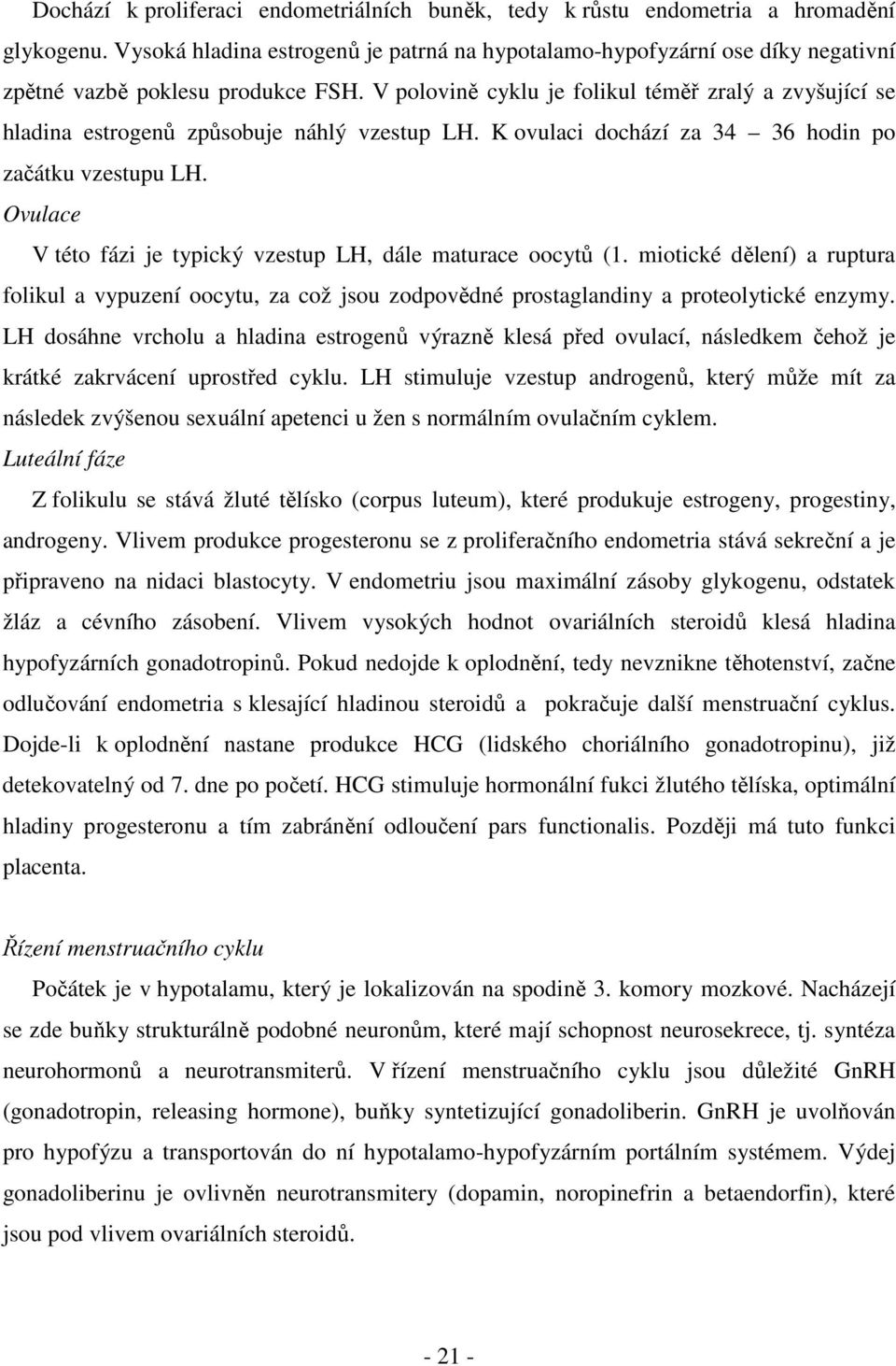 V polovině cyklu je folikul téměř zralý a zvyšující se hladina estrogenů způsobuje náhlý vzestup LH. K ovulaci dochází za 34 36 hodin po začátku vzestupu LH.