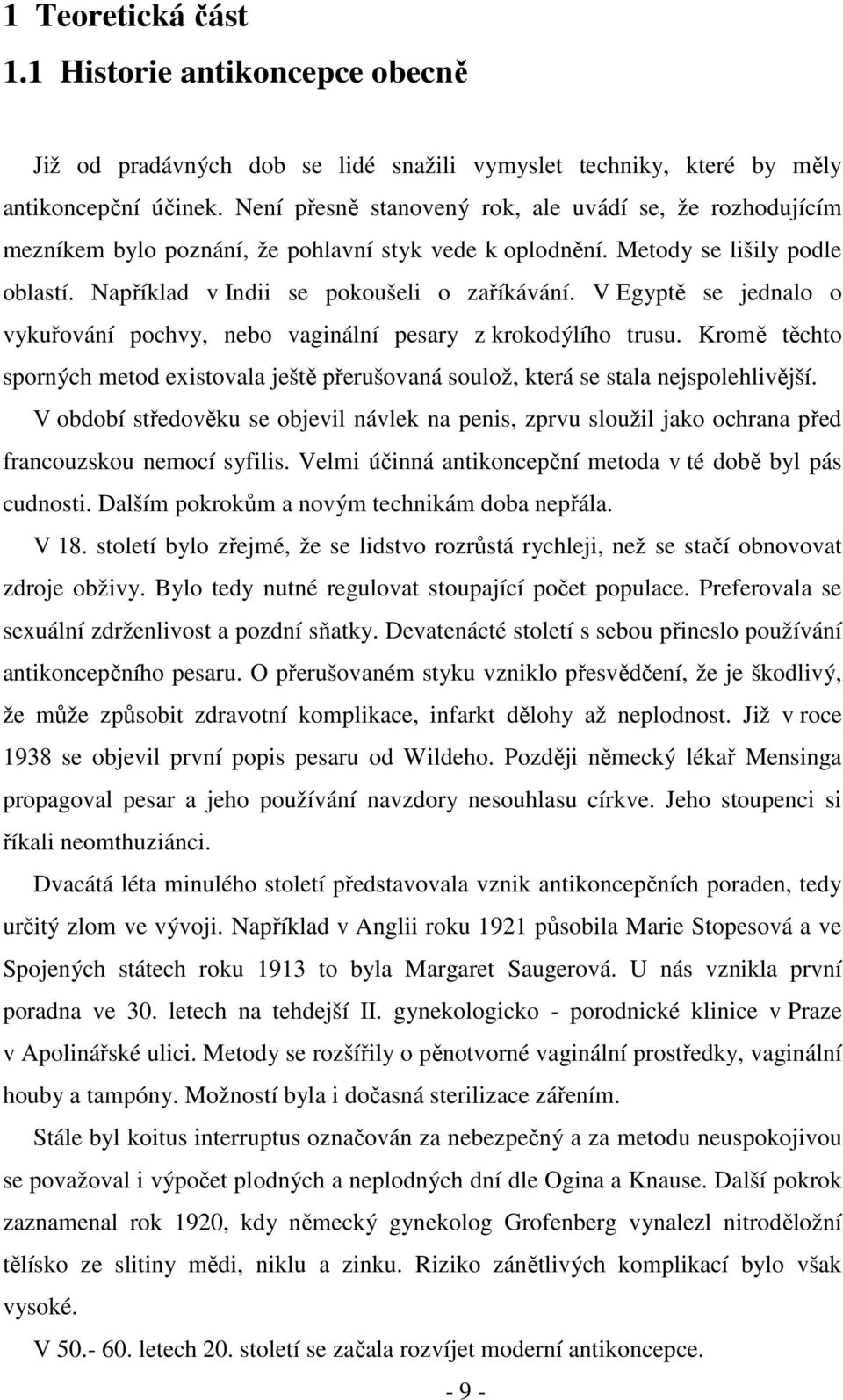 V Egyptě se jednalo o vykuřování pochvy, nebo vaginální pesary z krokodýlího trusu. Kromě těchto sporných metod existovala ještě přerušovaná soulož, která se stala nejspolehlivější.