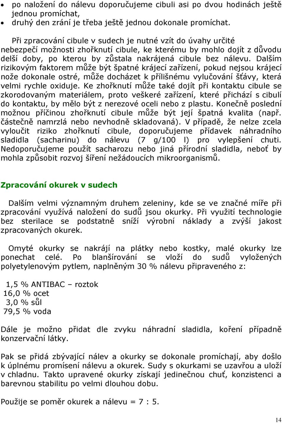 Dalším rizikovým faktorem může být špatné krájecí zařízení, pokud nejsou krájecí nože dokonale ostré, může docházet k přílišnému vylučování šťávy, která velmi rychle oxiduje.