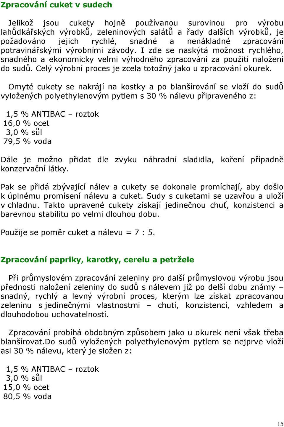 Celý výrobní proces je zcela totožný jako u zpracování okurek.