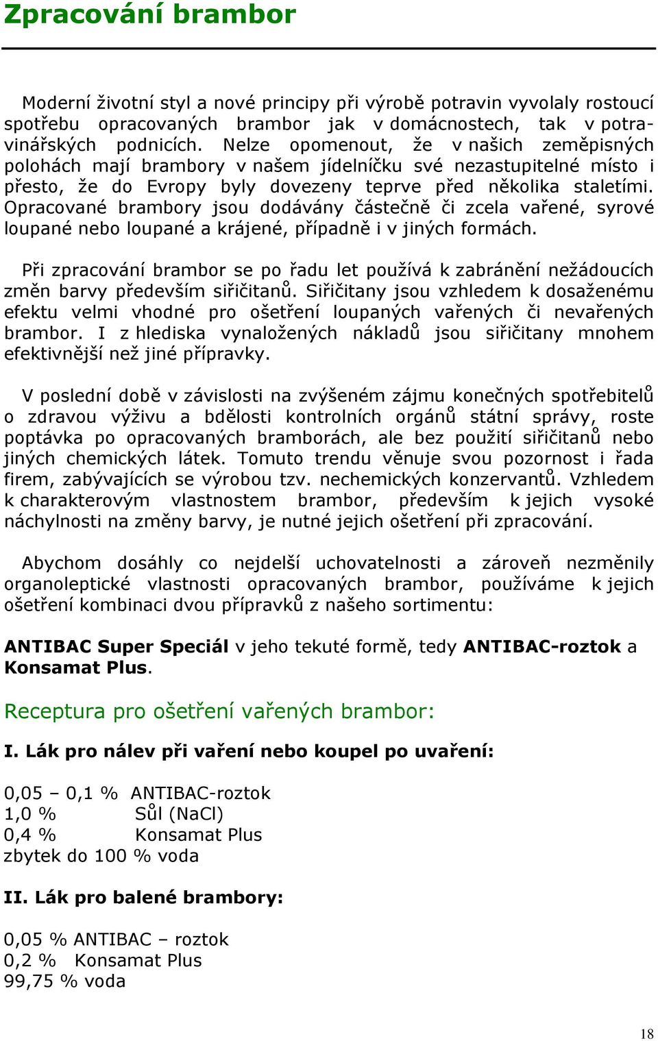 Opracované brambory jsou dodávány částečně či zcela vařené, syrové loupané nebo loupané a krájené, případně i v jiných formách.