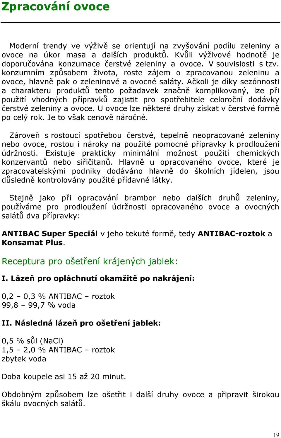 Ačkoli je díky sezónnosti a charakteru produktů tento požadavek značně komplikovaný, lze při použití vhodných přípravků zajistit pro spotřebitele celoroční dodávky čerstvé zeleniny a ovoce.