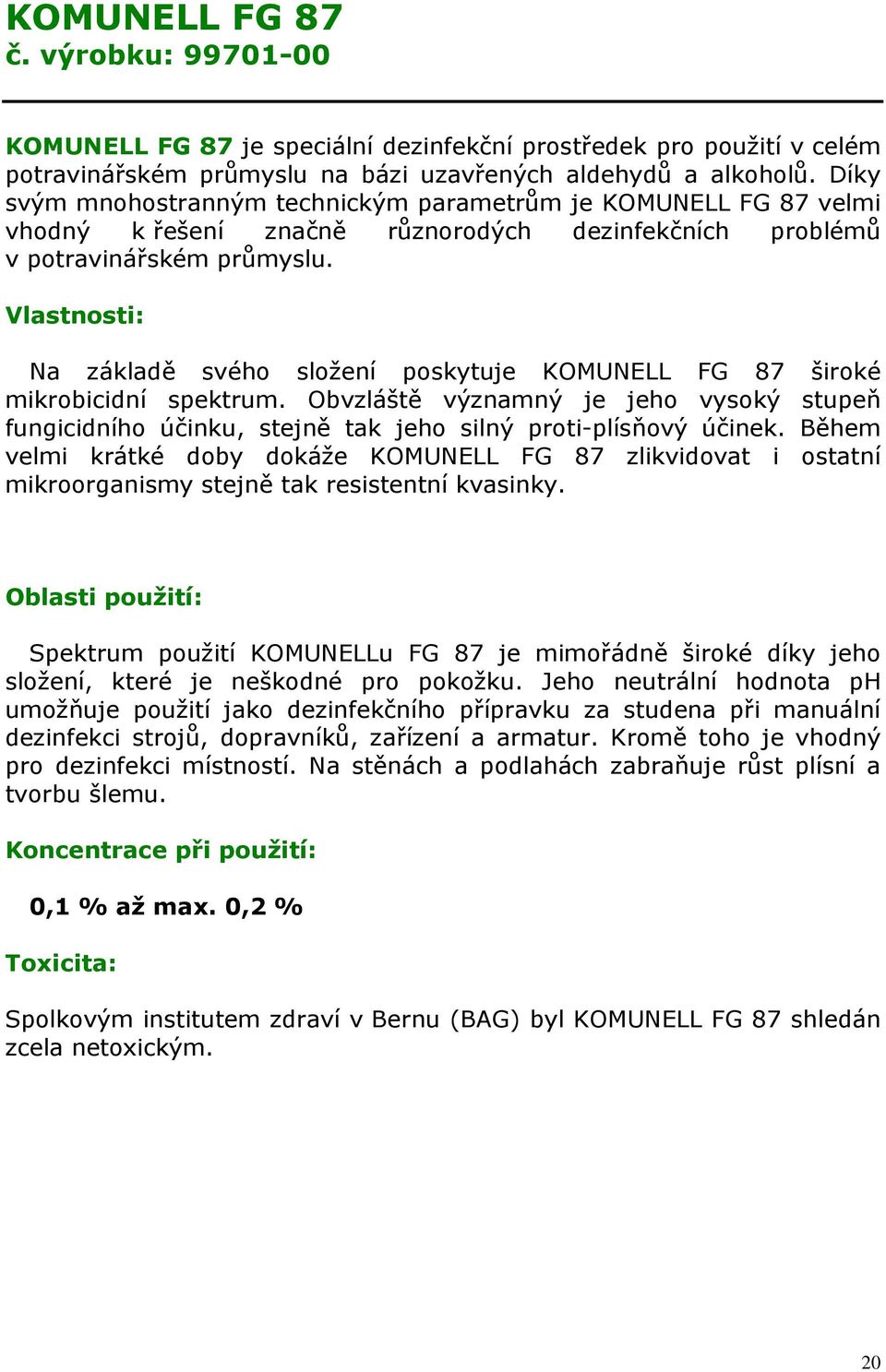 Vlastnosti: Na základě svého složení poskytuje KOMUNELL FG 87 široké mikrobicidní spektrum. Obvzláště významný je jeho vysoký stupeň fungicidního účinku, stejně tak jeho silný proti-plísňový účinek.