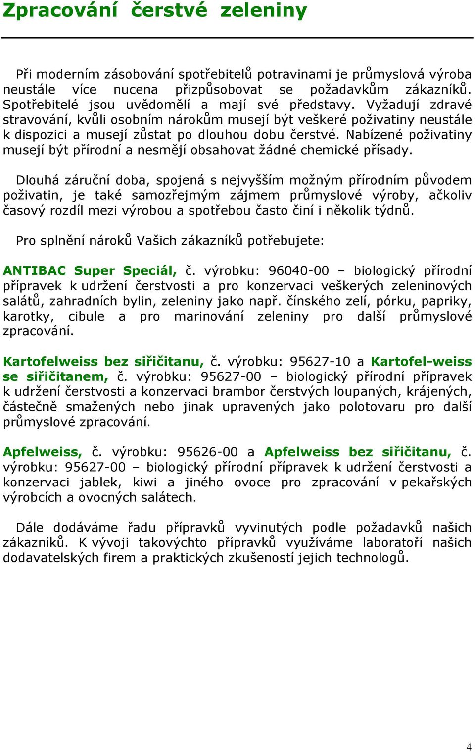 Nabízené poživatiny musejí být přírodní a nesmějí obsahovat žádné chemické přísady.