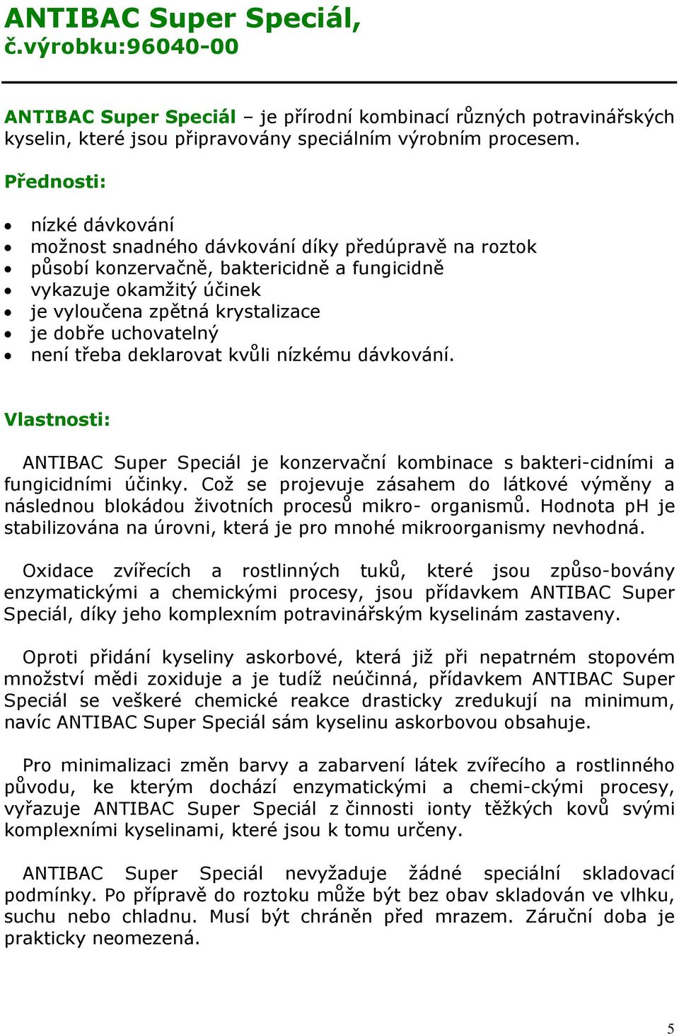 uchovatelný není třeba deklarovat kvůli nízkému dávkování. Vlastnosti: ANTIBAC Super Speciál je konzervační kombinace s bakteri-cidními a fungicidními účinky.