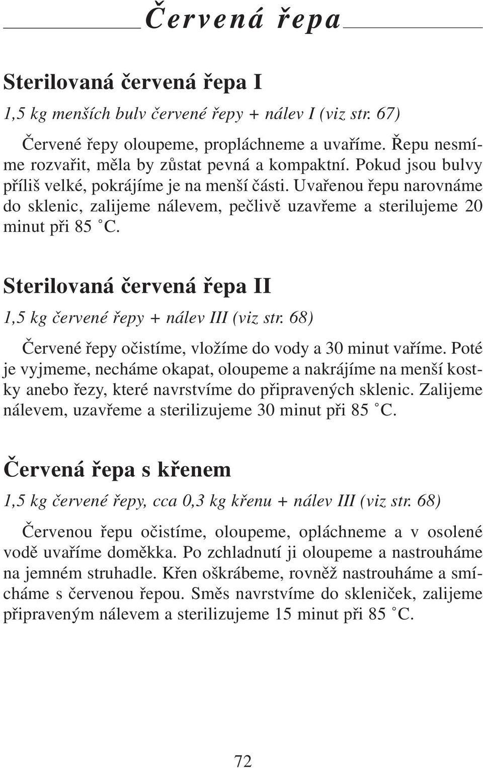 Sterilovaná červená řepa II 1,5 kg červené řepy + nálev III (viz str. 68) Červené řepy očistíme, vložíme do vody a 30 minut vaříme.