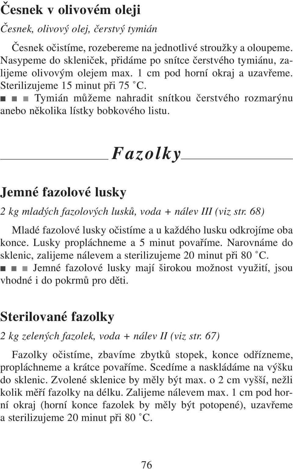 Tymián můžeme nahradit snítkou čerstvého rozmarýnu anebo několika lístky bobkového listu. Jemné fazolové lusky Fazolky 2 kg mladých fazolových lusků, voda + nálev III (viz str.