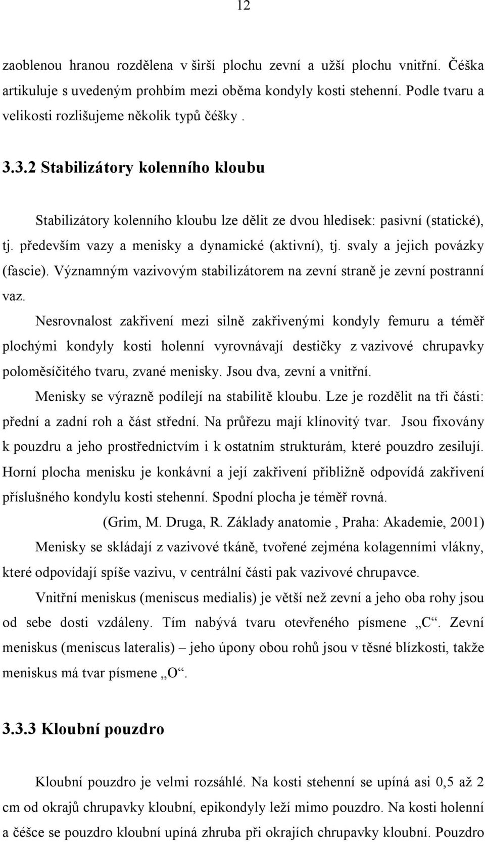 svaly a jejich povázky (fascie). Významným vazivovým stabilizátorem na zevní straně je zevní postranní vaz.