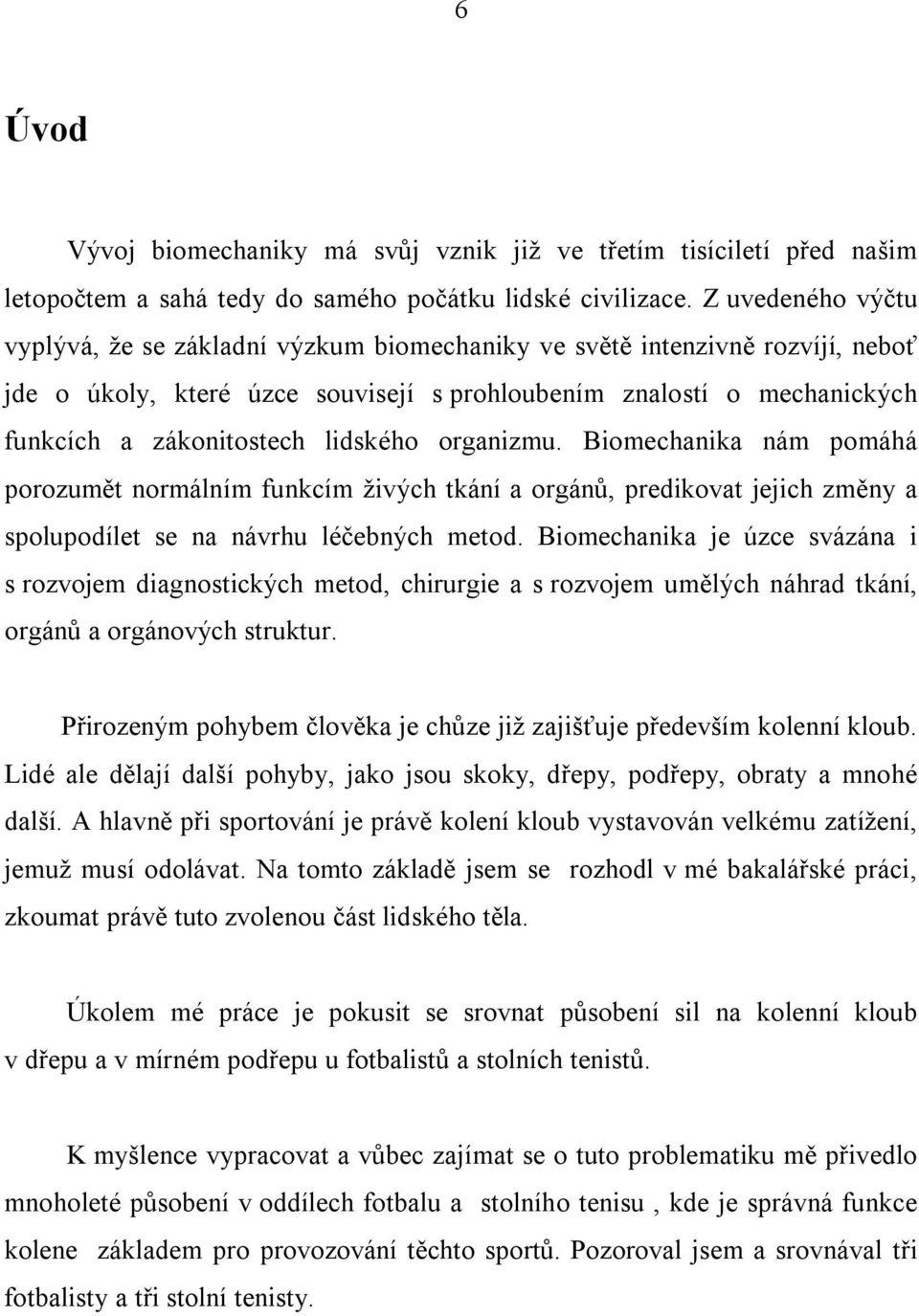 lidského organizmu. Biomechanika nám pomáhá porozumět normálním funkcím živých tkání a orgánů, predikovat jejich změny a spolupodílet se na návrhu léčebných metod.