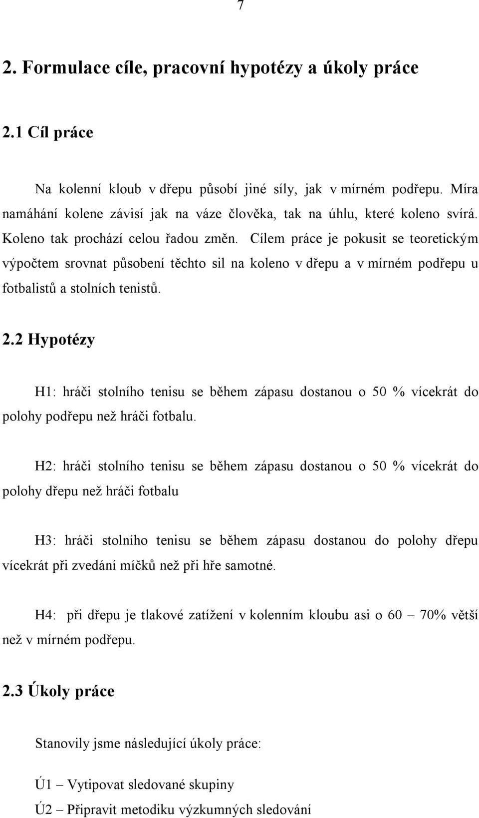 Cílem práce je pokusit se teoretickým výpočtem srovnat působení těchto sil na koleno v dřepu a v mírném podřepu u fotbalistů a stolních tenistů. 2.