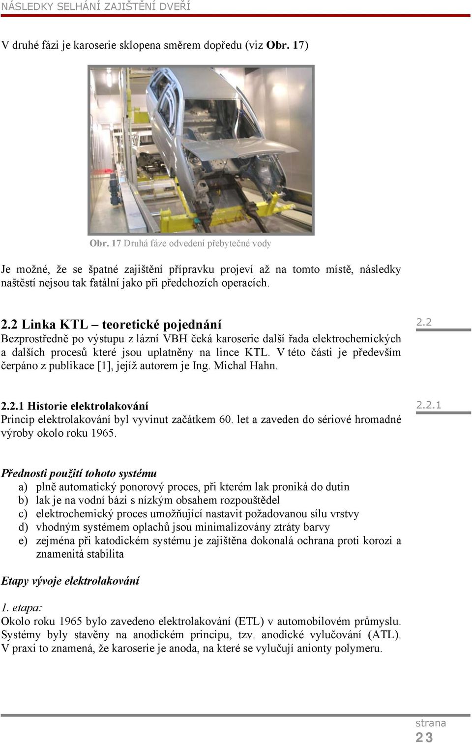 2 Linka KTL teoretické pojednání Bezprostředně po výstupu z lázní VBH čeká karoserie další řada elektrochemických a dalších procesů které jsou uplatněny na lince KTL.