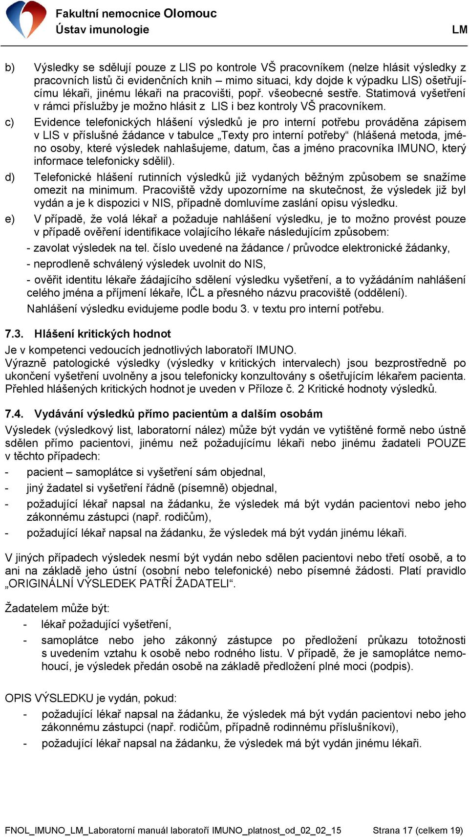 c) Evidence telefonických hlášení výsledků je pro interní potřebu prováděna zápisem v LIS v příslušné ţádance v tabulce Texty pro interní potřeby (hlášená metoda, jméno osoby, které výsledek