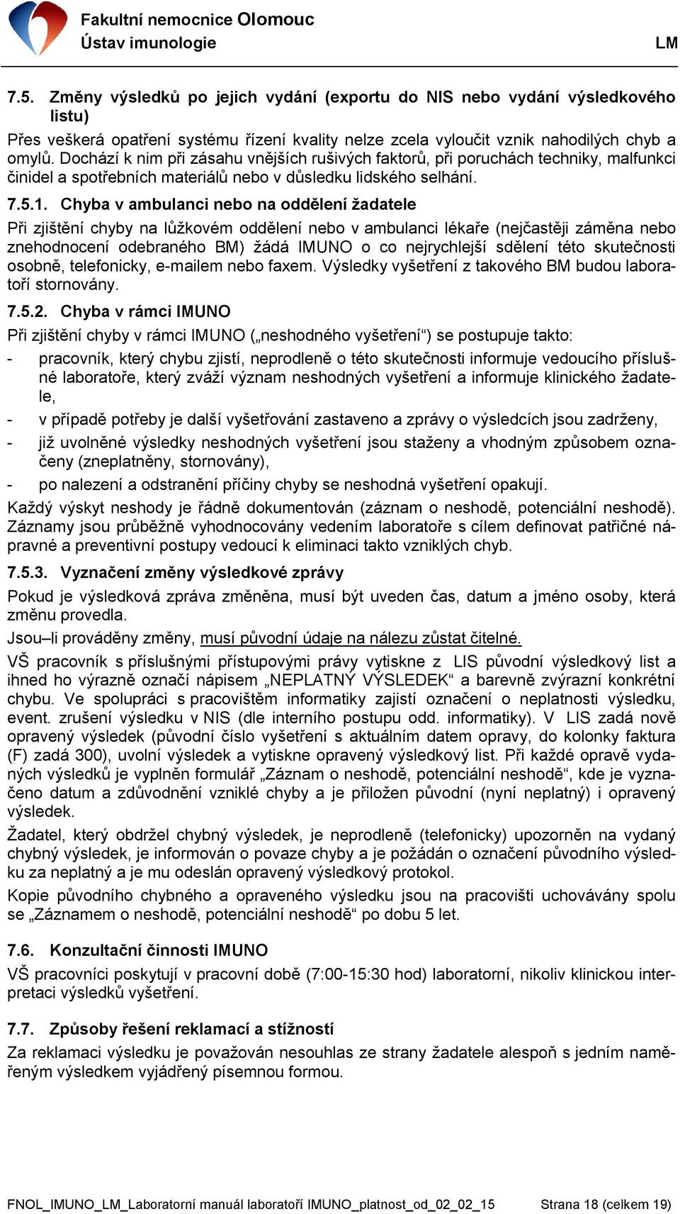 Chyba v ambulanci nebo na oddělení ţadatele Při zjištění chyby na lůţkovém oddělení nebo v ambulanci lékaře (nejčastěji záměna nebo znehodnocení odebraného BM) ţádá IMUNO o co nejrychlejší sdělení