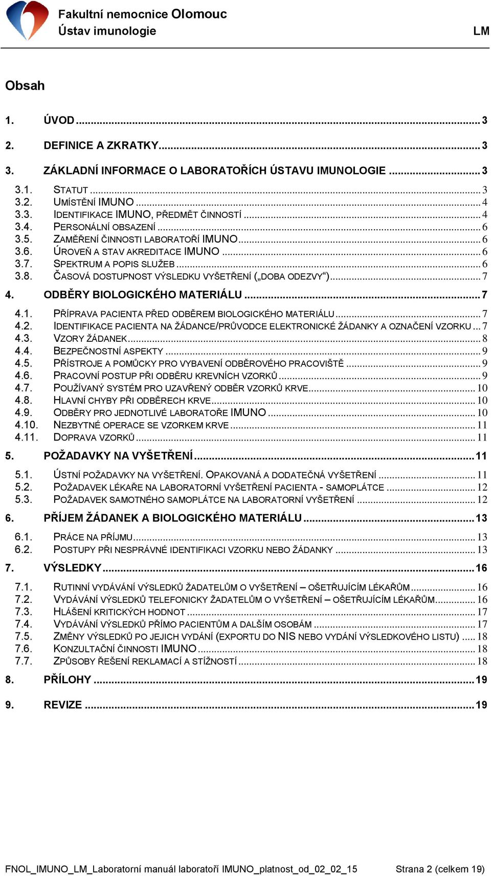 ODBĚRY BIOLOGICKÉHO MATERIÁLU... 7 4.1. PŘÍPRAVA PACIENTA PŘED ODBĚREM BIOLOGICKÉHO MATERIÁLU... 7 4.2. IDENTIFIKACE PACIENTA NA ŢÁDANCE/PRŮVODCE ELEKTRONICKÉ ŢÁDANKY A OZNAČENÍ VZORKU... 7 4.3.