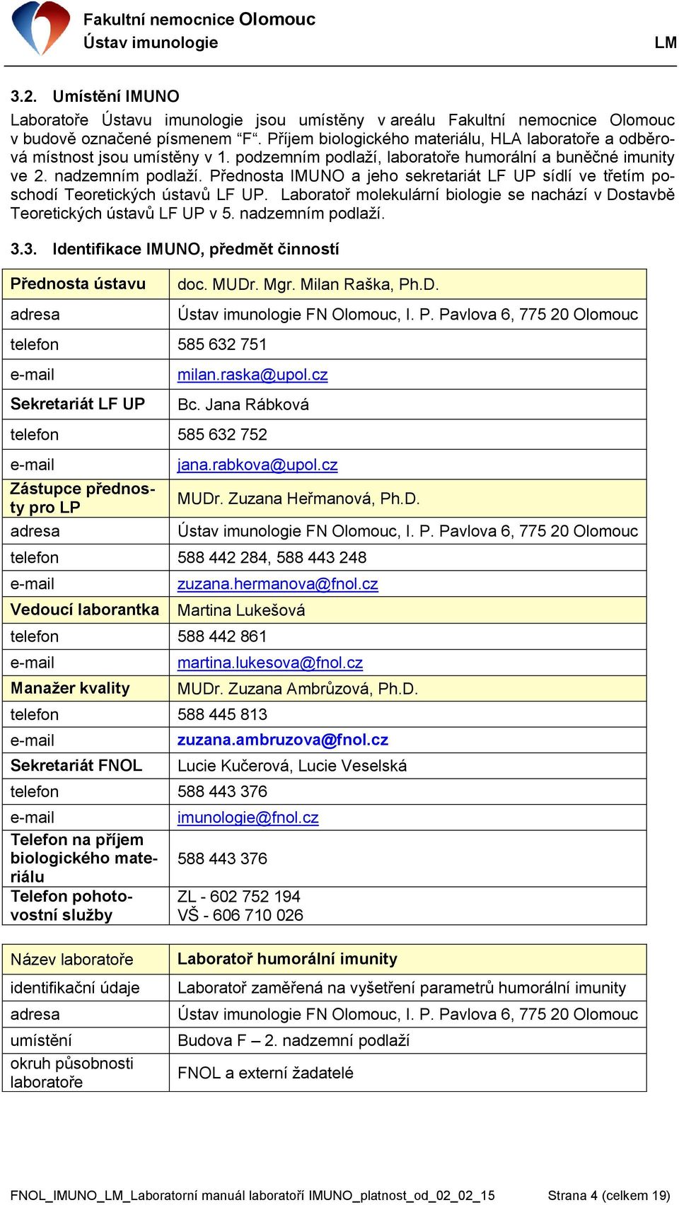 Přednosta IMUNO a jeho sekretariát LF UP sídlí ve třetím poschodí Teoretických ústavů LF UP. Laboratoř molekulární biologie se nachází v Dostavbě Teoretických ústavů LF UP v 5. nadzemním podlaţí. 3.