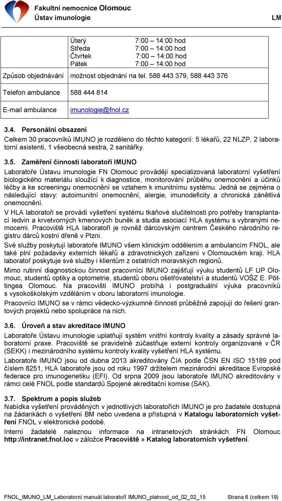 3.5. Zaměření činnosti laboratoří IMUNO Laboratoře Ústavu imunologie FN Olomouc provádějí specializovaná laboratorní vyšetření biologického materiálu slouţící k diagnostice, monitorování průběhu