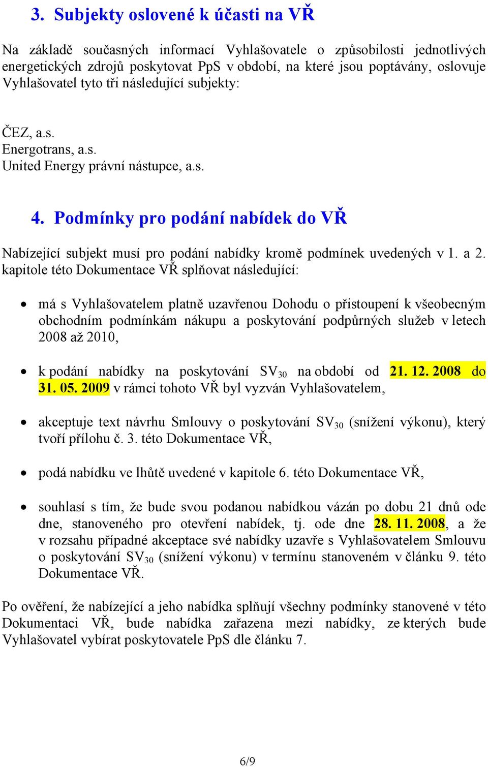 Podmínky pro podání nabídek do VŘ Nabízející subjekt musí pro podání nabídky kromě podmínek uvedených v 1. a 2.