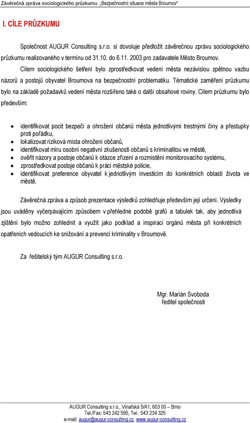 Tématické zaměření průzkumu bylo na základě požadavků vedení města rozšířeno také o další obsahové roviny.