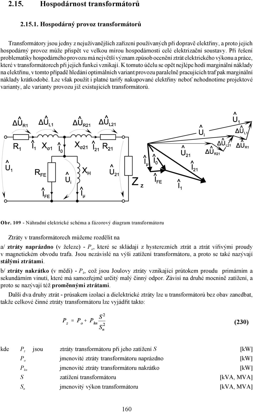 Při řešení problematiky hospodárného provozu má největší význam způsob ocenění ztrát elektrického výkonu a práce, které v transformátorech při jejich funkci vznikají.