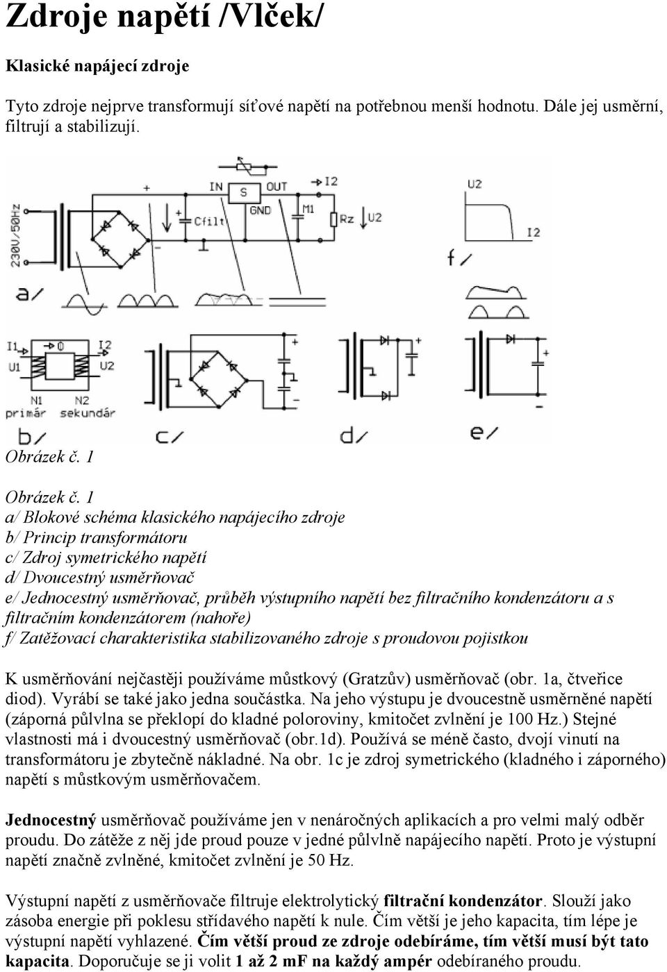 kondenzátoru a s filtračním kondenzátorem (nahoře) f/ Zatěžovací charakteristika stabilizovaného zdroje s proudovou pojistkou K usměrňování nejčastěji používáme můstkový (Gratzův) usměrňovač (obr.