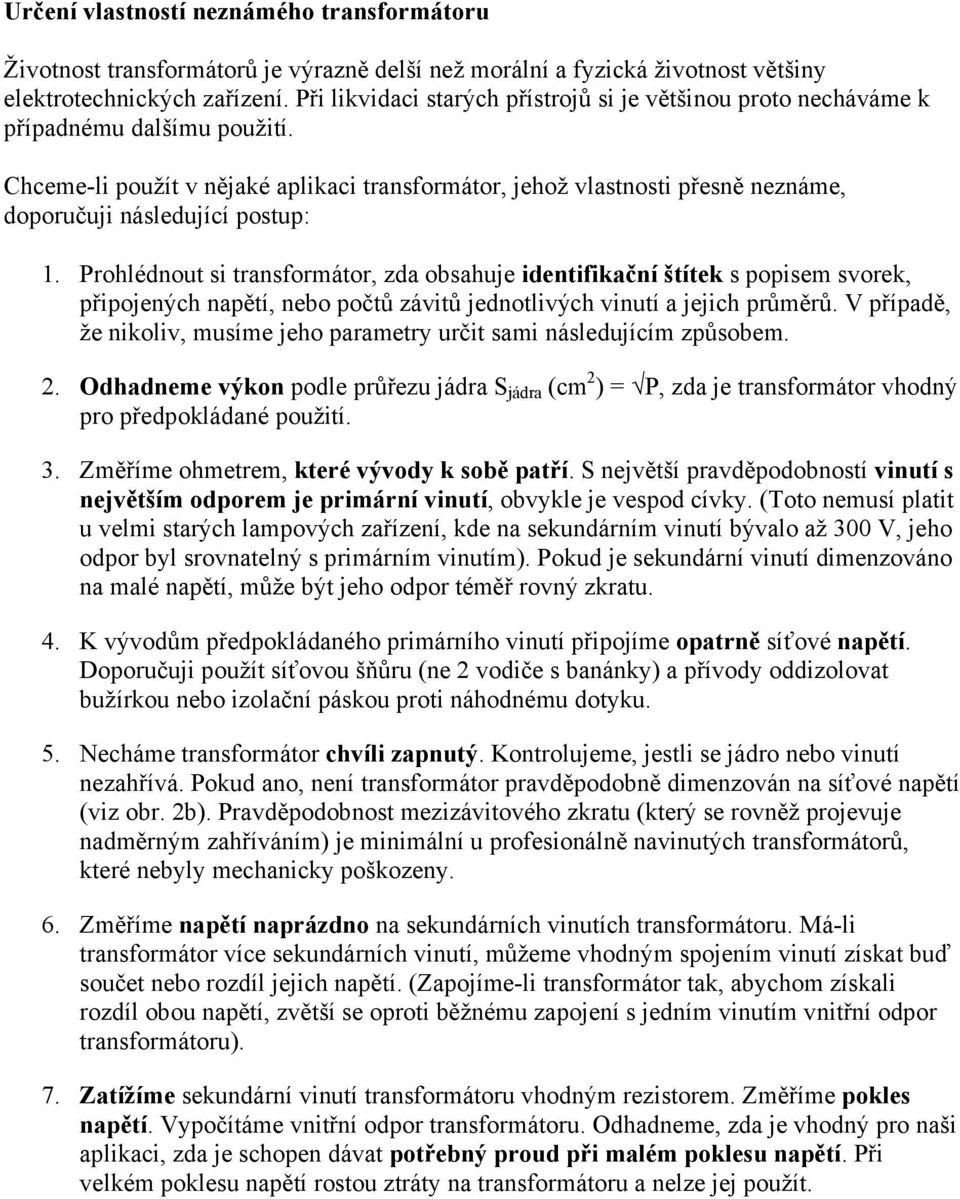 Chceme-li použít v nějaké aplikaci transformátor, jehož vlastnosti přesně neznáme, doporučuji následující postup: 1.