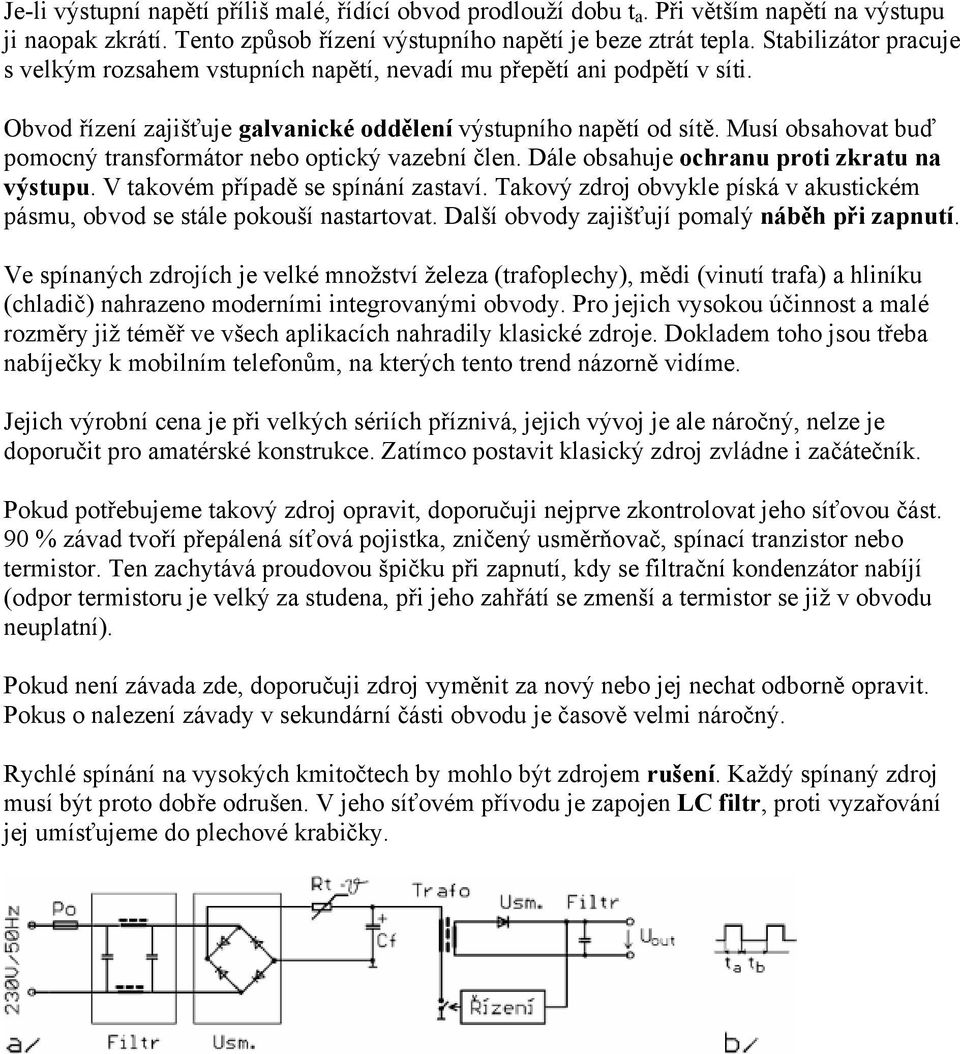 Musí obsahovat buď pomocný transformátor nebo optický vazební člen. Dále obsahuje ochranu proti zkratu na výstupu. V takovém případě se spínání zastaví.