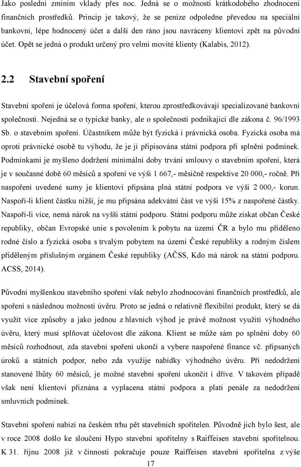 Opět se jedná o produkt určený pro velmi movité klienty (Kalabis, 2012). 2.2 Stavební spoření Stavební spoření je účelová forma spoření, kterou zprostředkovávají specializované bankovní společnosti.