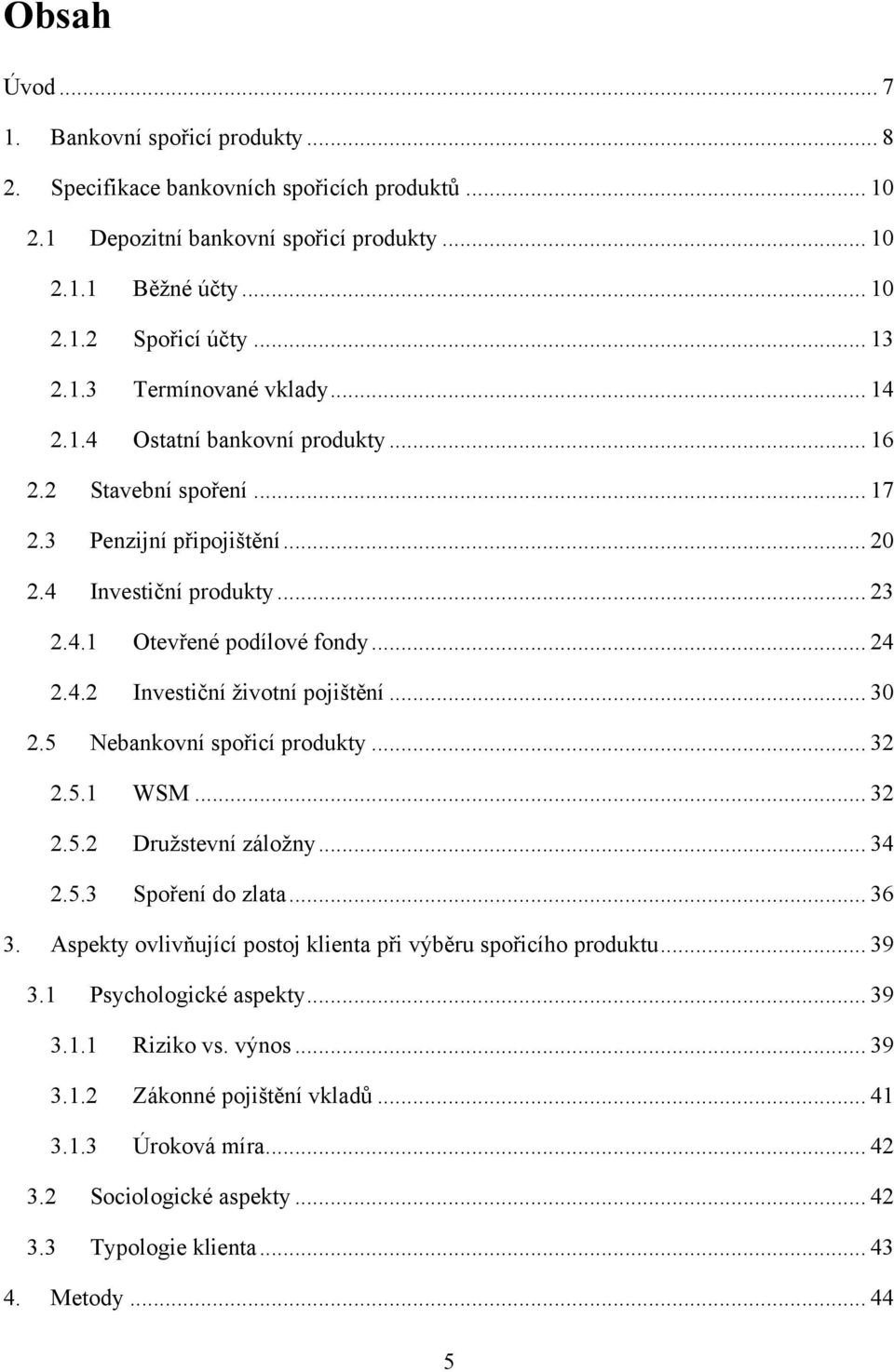 .. 30 2.5 Nebankovní spořicí produkty... 32 2.5.1 WSM... 32 2.5.2 Druţstevní záloţny... 34 2.5.3 Spoření do zlata... 36 3. Aspekty ovlivňující postoj klienta při výběru spořicího produktu... 39 3.
