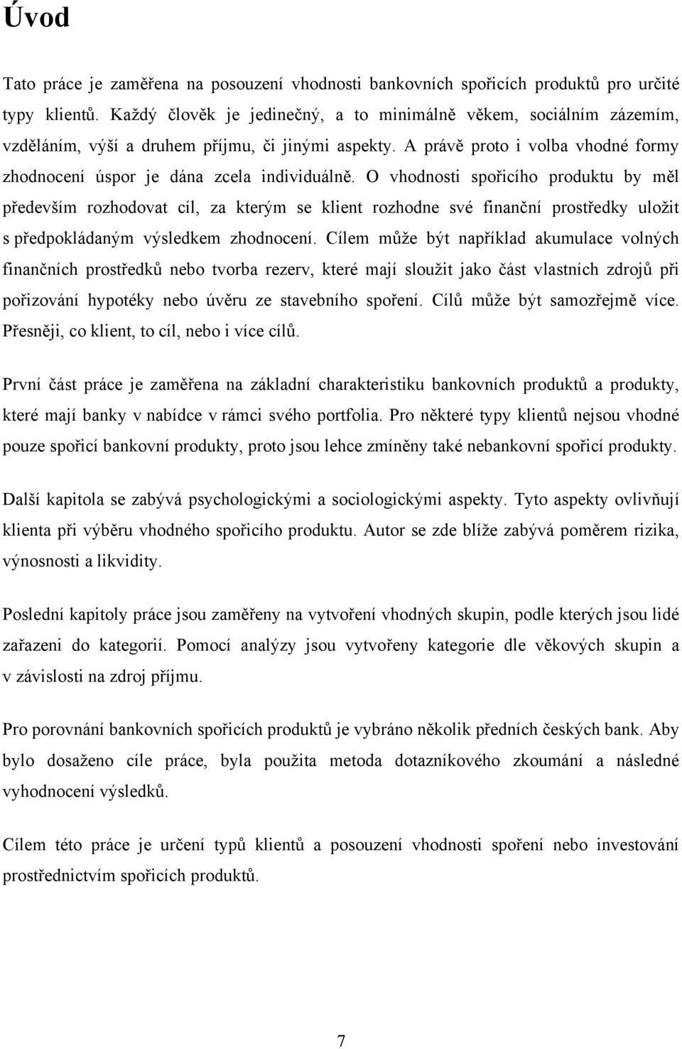 O vhodnosti spořicího produktu by měl především rozhodovat cíl, za kterým se klient rozhodne své finanční prostředky uloţit s předpokládaným výsledkem zhodnocení.