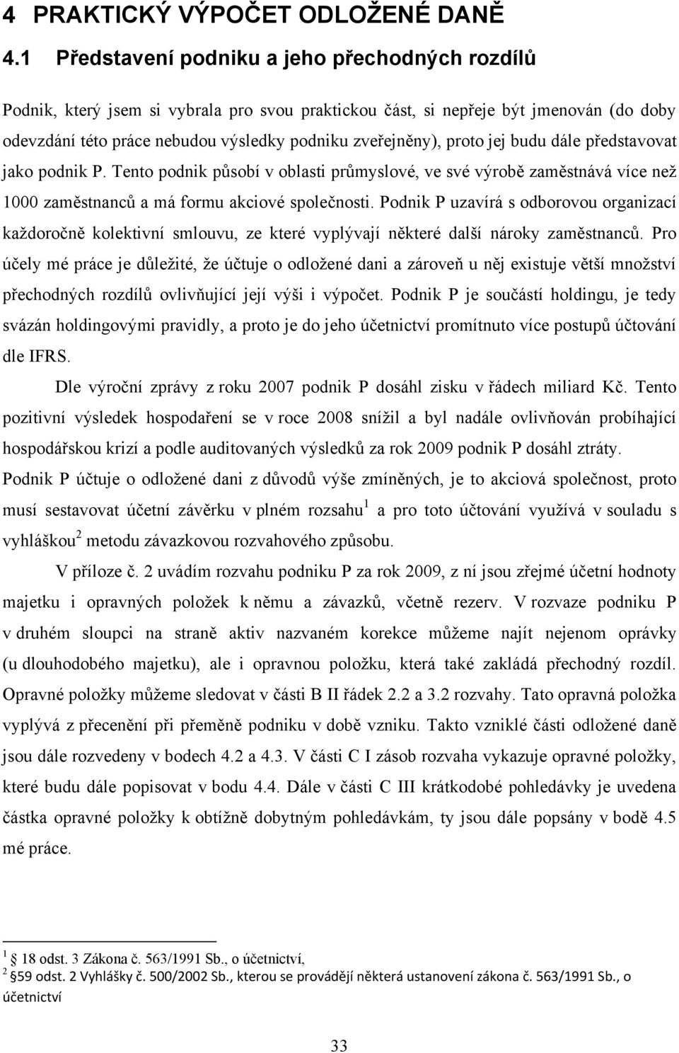 proto jej budu dále představovat jako podnik P. Tento podnik působí v oblasti průmyslové, ve své výrobě zaměstnává více než 1000 zaměstnanců a má formu akciové společnosti.