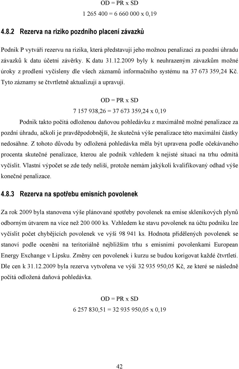 2009 byly k neuhrazeným závazkům možné úroky z prodlení vyčísleny dle všech záznamů informačního systému na 37 673 359,24 Kč. Tyto záznamy se čtvrtletně aktualizují a upravují.