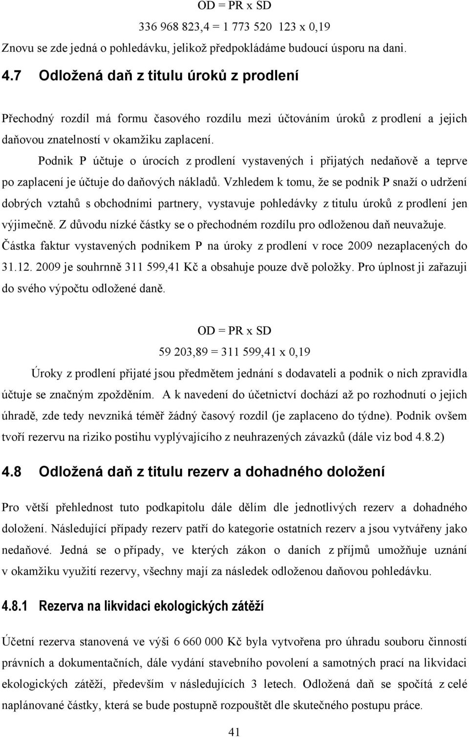 Podnik P účtuje o úrocích z prodlení vystavených i přijatých nedaňově a teprve po zaplacení je účtuje do daňových nákladů.