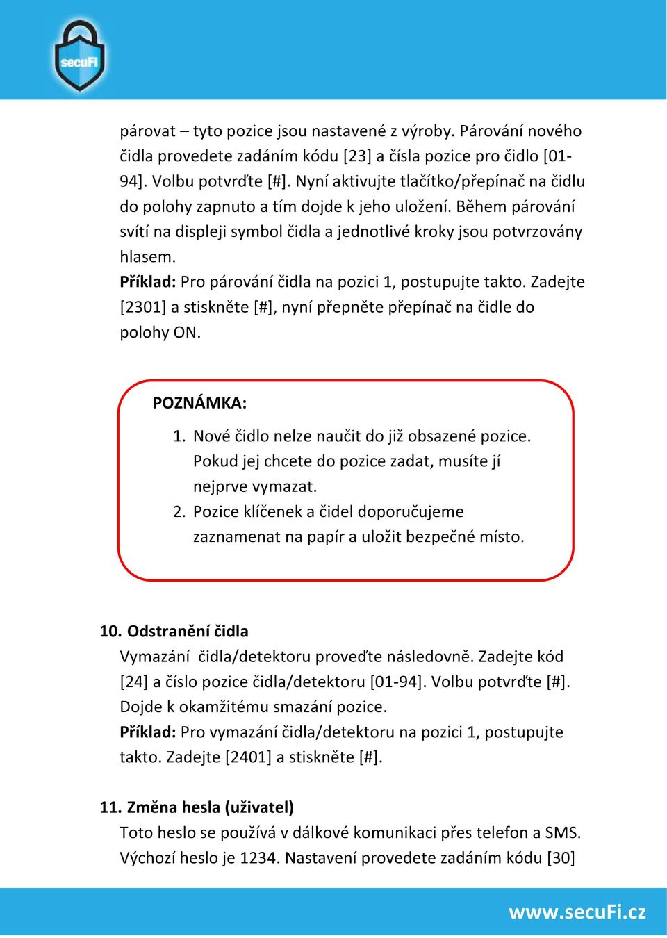 Příklad: Pro párování čidla na pozici 1, postupujte takto. Zadejte [2301] a stiskněte [#], nyní přepněte přepínač na čidle do polohy ON. POZNÁMKA: 1. Nové čidlo nelze naučit do již obsazené pozice.