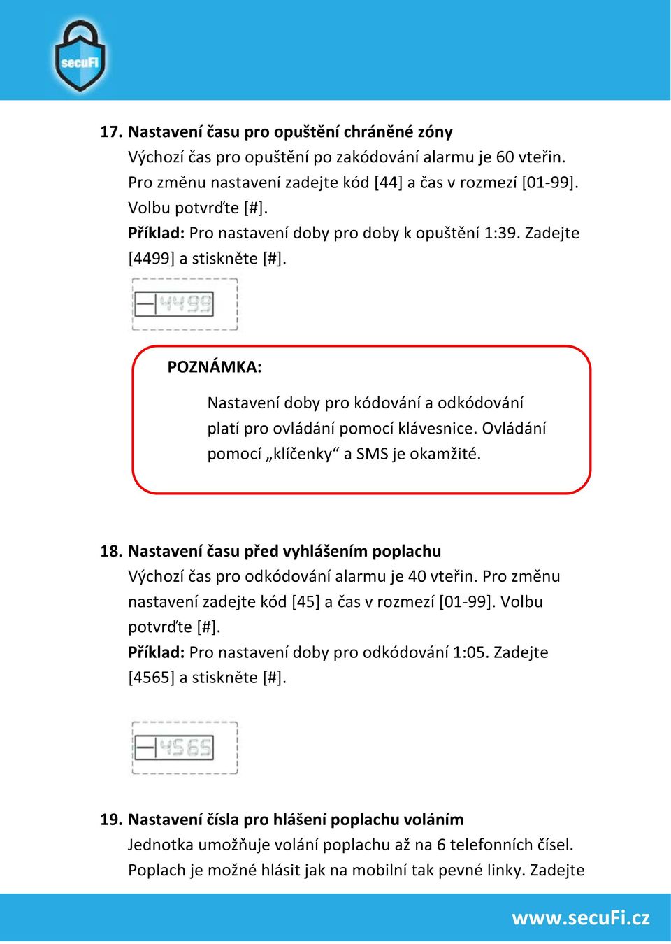 Ovládání pomocí klíčenky a SMS je okamžité. 18. Nastavení času před vyhlášením poplachu Výchozí čas pro odkódování alarmu je 40 vteřin. Pro změnu nastavení zadejte kód [45] a čas v rozmezí [01-99].