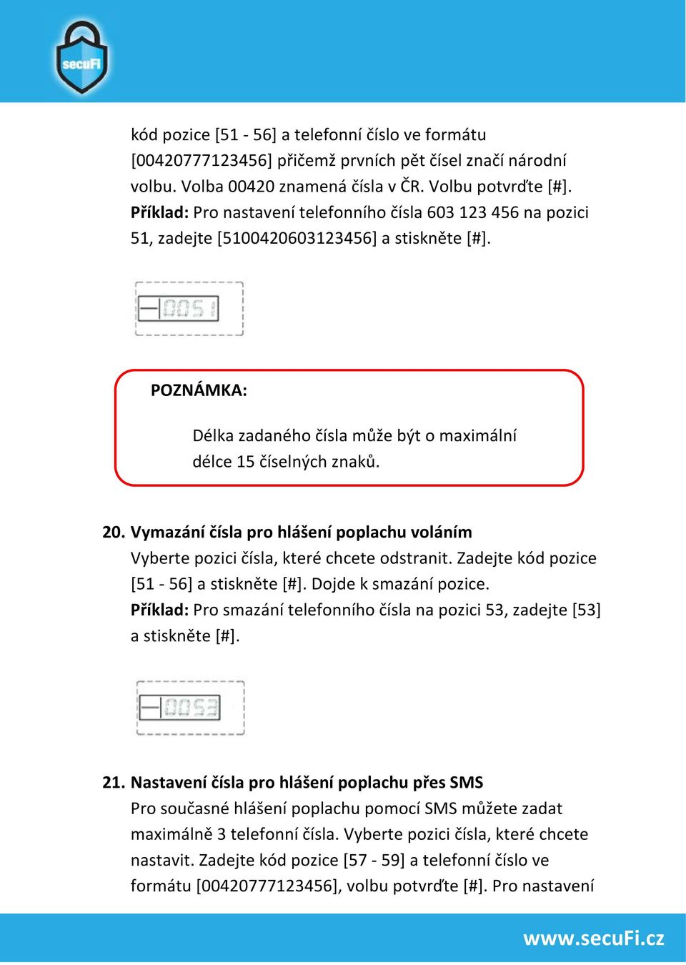 Vymazání čísla pro hlášení poplachu voláním Vyberte pozici čísla, které chcete odstranit. Zadejte kód pozice [51-56] a stiskněte [#]. Dojde k smazání pozice.