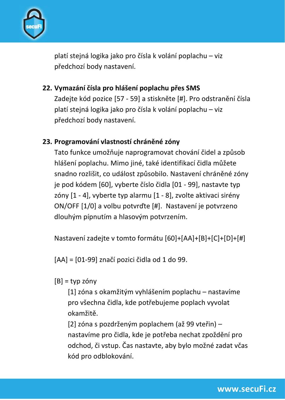 Programování vlastností chráněné zóny Tato funkce umožňuje naprogramovat chování čidel a způsob hlášení poplachu. Mimo jiné, také identifikací čidla můžete snadno rozlišit, co událost způsobilo.