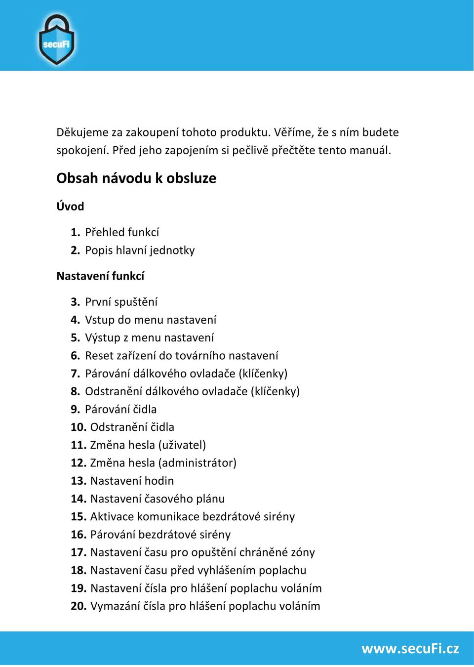 Odstranění dálkového ovladače (klíčenky) 9. Párování čidla 10. Odstranění čidla 11. Změna hesla (uživatel) 12. Změna hesla (administrátor) 13. Nastavení hodin 14. Nastavení časového plánu 15.