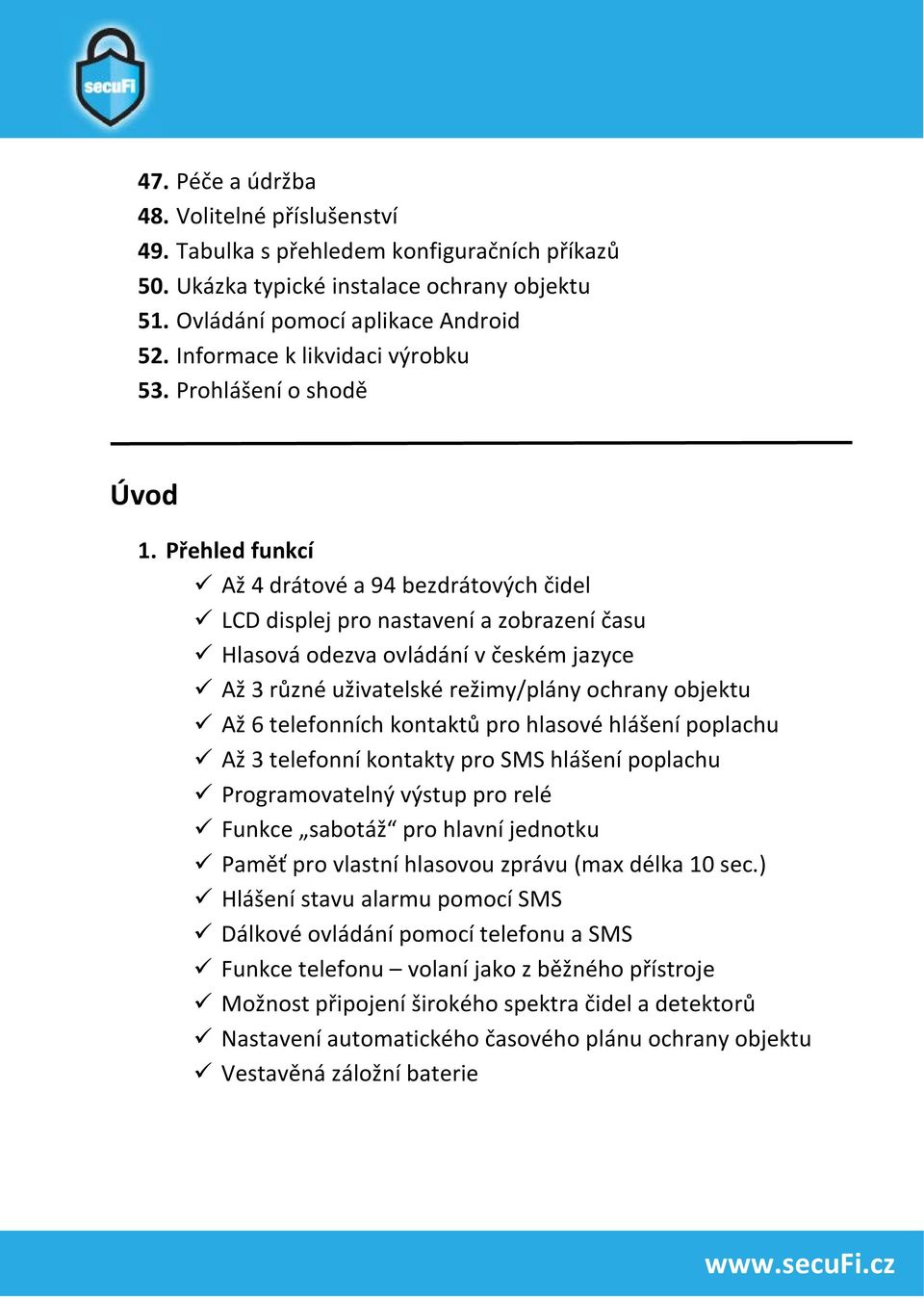 Přehled funkcí Až 4 drátové a 94 bezdrátových čidel LCD displej pro nastavení a zobrazení času Hlasová odezva ovládání v českém jazyce Až 3 různé uživatelské režimy/plány ochrany objektu Až 6