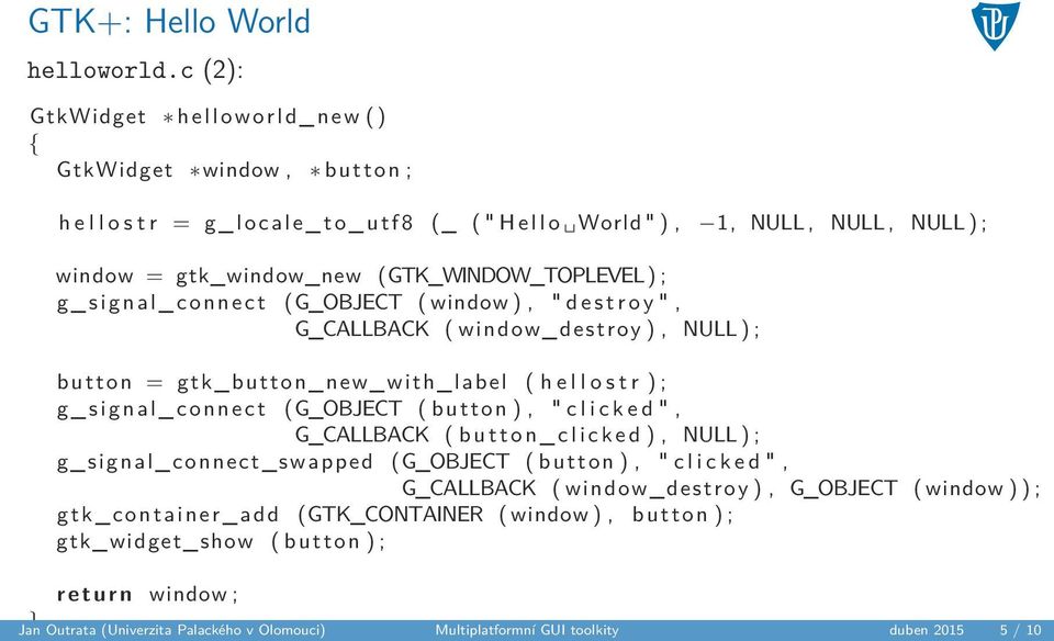 gtk_window_new (GTK_WINDOW_TOPLEVEL) ; g _ s i g n a l _ c o n n e c t (G_OBJECT ( window ), " d e s t r o y ", G_CALLBACK ( window_ destroy ), NULL ) ; button = gtk_button_new_with_label ( h e l l o