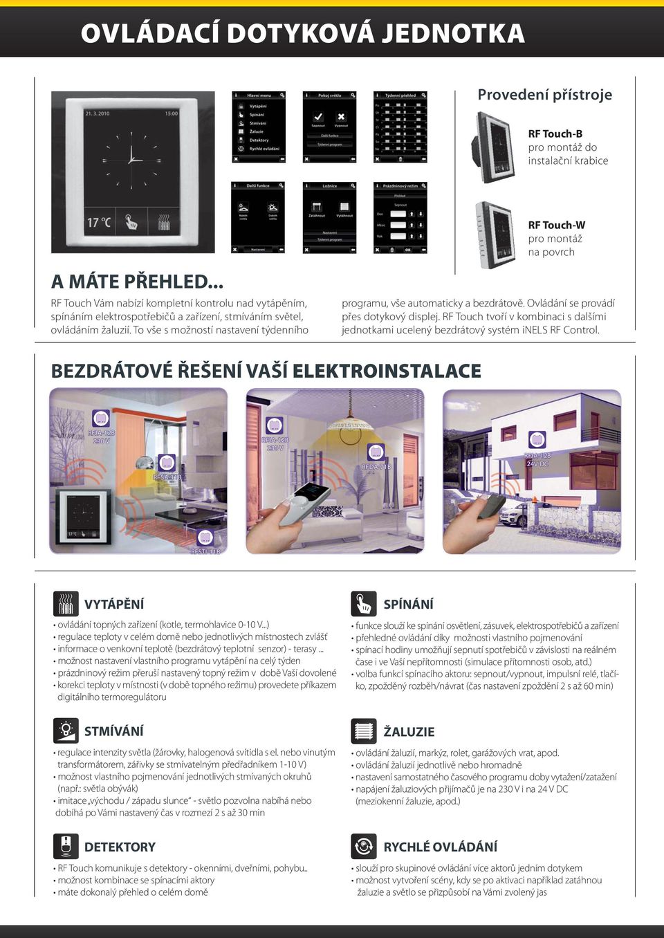 To vše s možností nastavení týdenního programu, vše automaticky a bezdrátově. Ovládání se provádí přes dotykový displej.