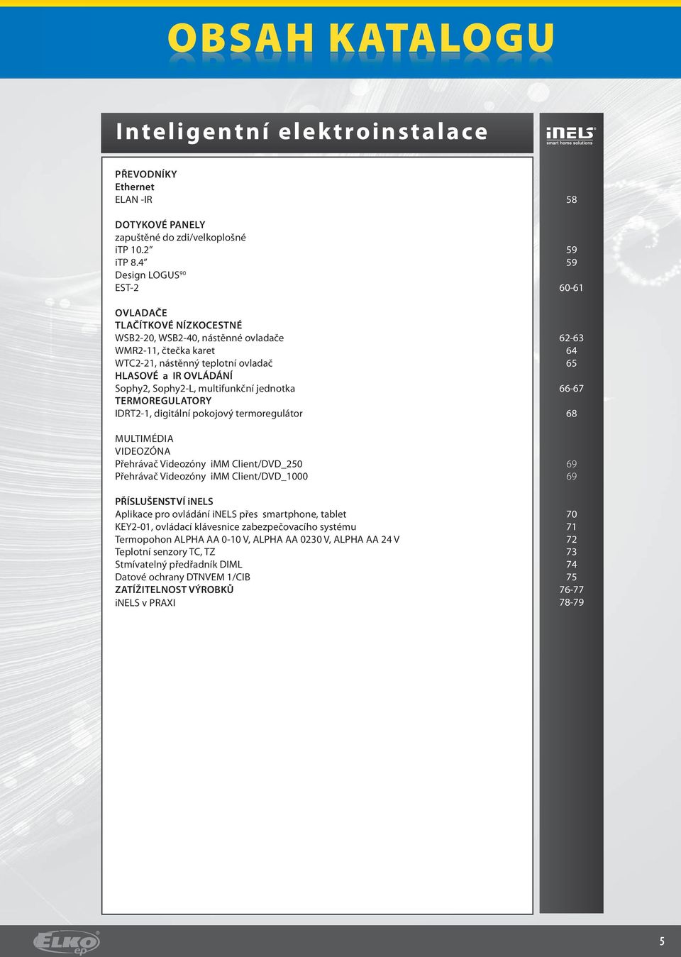 jednotka TERMOREGULATORY IDRT-1, digitální pokojový termoregulátor MULTIMÉDIA VIDEOZÓNA Přehrávač Videozóny imm Client/DVD_50 Přehrávač Videozóny imm Client/DVD_1000 PŘÍSLUŠENSTVÍ inels Aplikace pro