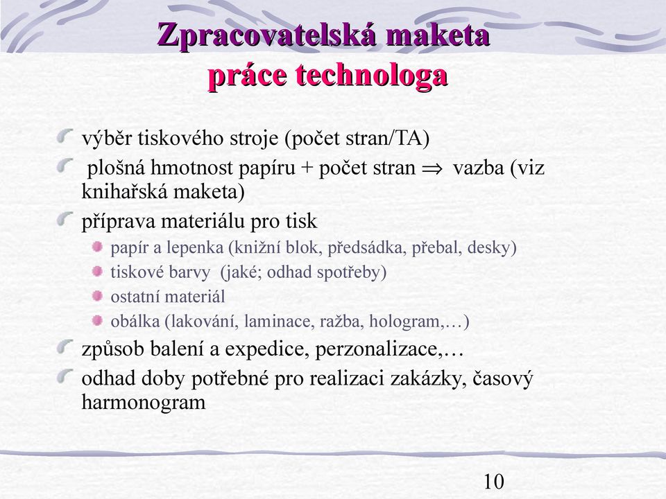 předsádka, přebal, desky) tiskové barvy (jaké; odhad spotřeby) ostatní materiál obálka (lakování, laminace,