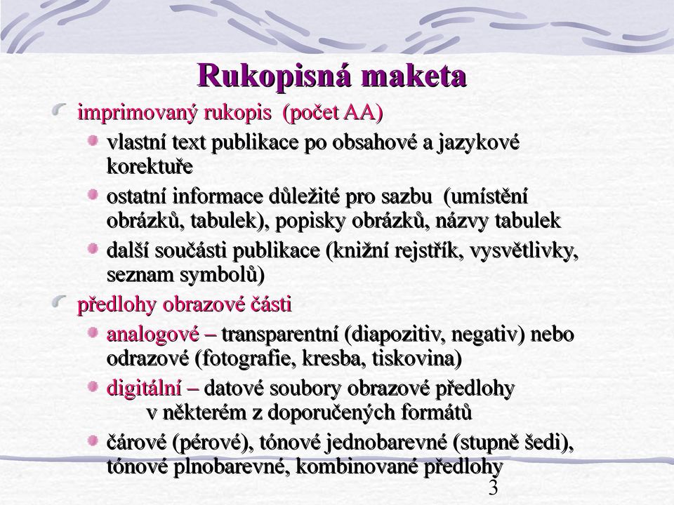 předlohy obrazové části analogové transparentní (diapozitiv, negativ) nebo odrazové (fotografie, kresba, tiskovina) digitální datové