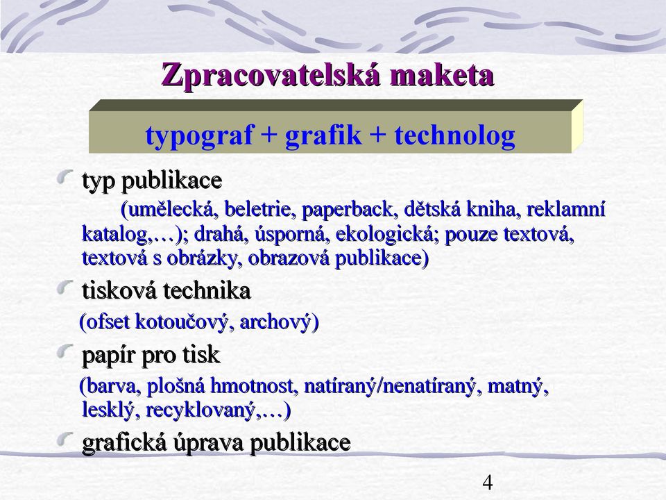 textová s obrázky, obrazová publikace) tisková technika (ofset kotoučový, archový) papír pro